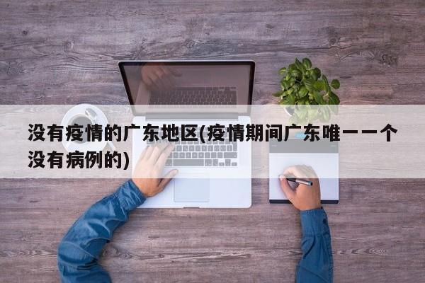 没有疫情的广东地区(疫情期间广东唯一一个没有病例的)