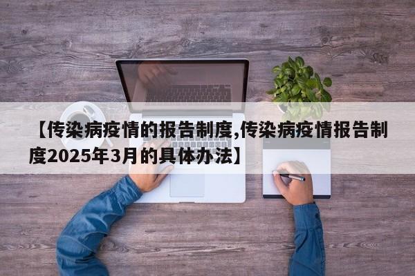 【传染病疫情的报告制度,传染病疫情报告制度2025年3月的具体办法】