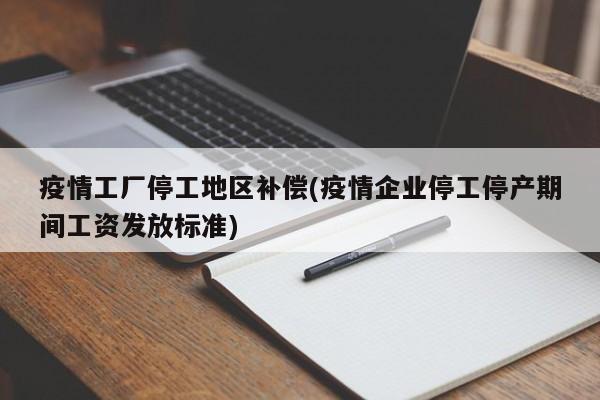 疫情工厂停工地区补偿(疫情企业停工停产期间工资发放标准)
