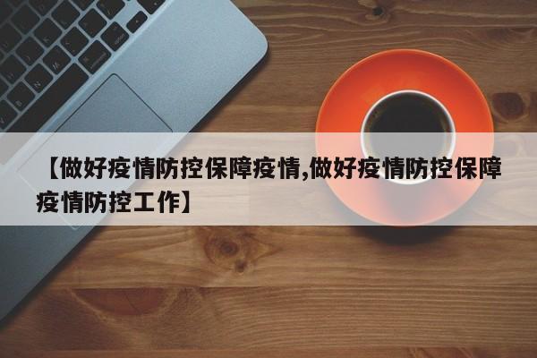 【做好疫情防控保障疫情,做好疫情防控保障疫情防控工作】