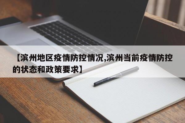 【滨州地区疫情防控情况,滨州当前疫情防控的状态和政策要求】