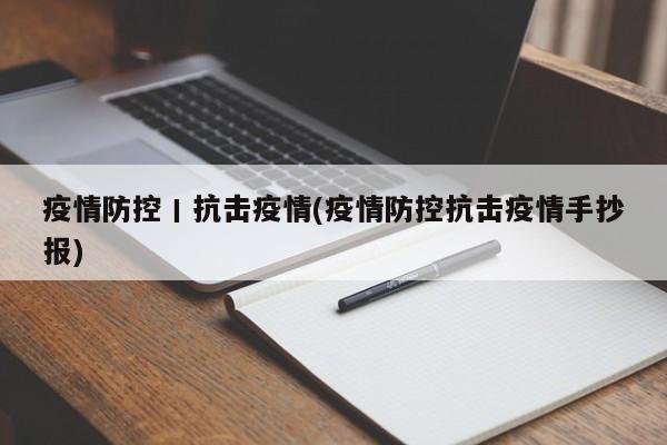 疫情防控丨抗击疫情(疫情防控抗击疫情手抄报)