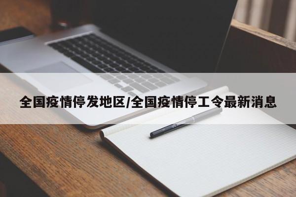 全国疫情停发地区/全国疫情停工令最新消息
