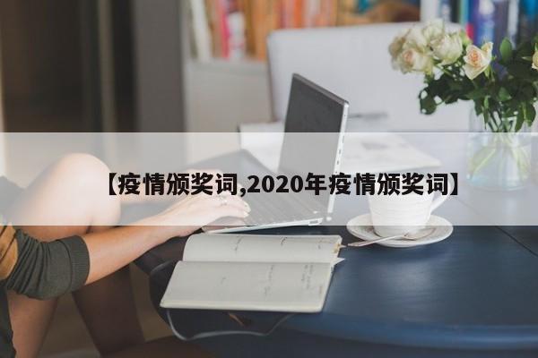 【疫情颁奖词,2020年疫情颁奖词】