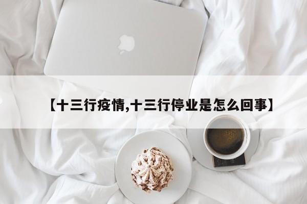 【十三行疫情,十三行停业是怎么回事】
