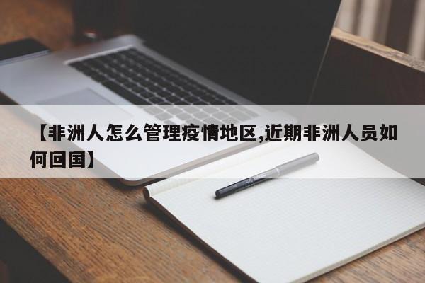 【非洲人怎么管理疫情地区,近期非洲人员如何回国】