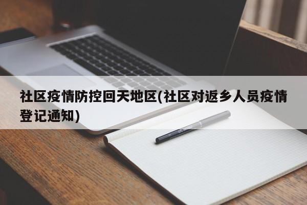 社区疫情防控回天地区(社区对返乡人员疫情登记通知)