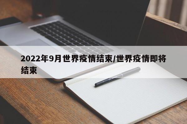 2022年9月世界疫情结束/世界疫情即将结束