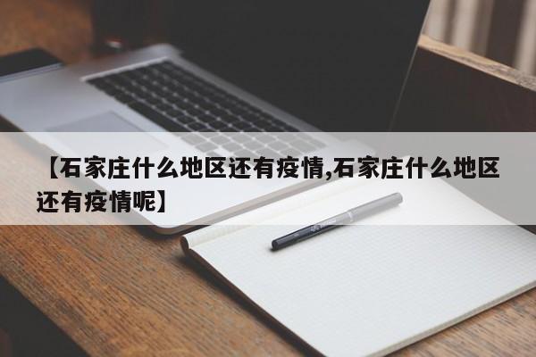 【石家庄什么地区还有疫情,石家庄什么地区还有疫情呢】
